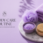 How to Build a Simple Body Care Routine for Glowing Skin